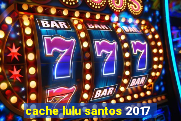 cache lulu santos 2017